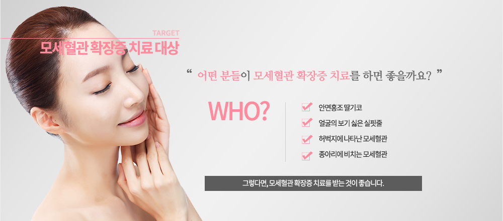 -모세혈관 확장증 치료 대상
얼굴의 보기 싫은 실핏줄
안면홍조 딸기코
허벅지에 나타난 모세혈관
종아리에 비치는 모세혈관
