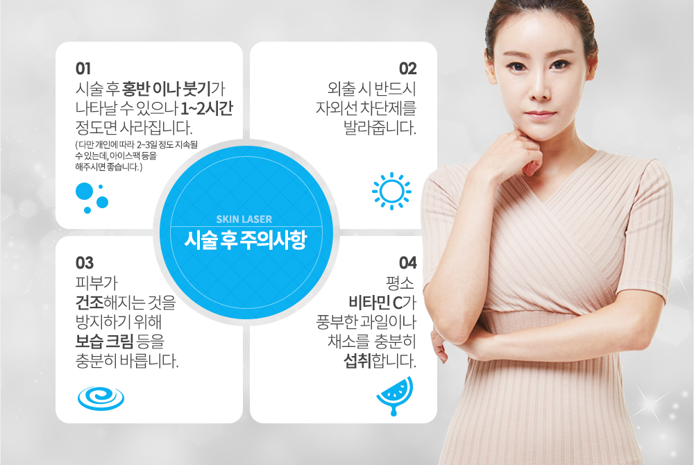 레블라이트토닝 시술 후 주의사항
시술 후 홍반 이나 붓기가 나타날 수 있으나 1~2시간 정도면 사라집니다. 다만 개인에 따라 2~3일 정도 지속될 수 있는데, 아이스팩 등을 해주시면 좋습니다.
외출 시 반드시 자외선 차단제를 발라줍니다.
피부가 건조해지는 것을 방지하기 위해 보습 크림 등을 충분히 바릅니다.
평소 비타민 C가 풍부한 과일이나 채소를 충분히 섭취합니다.

